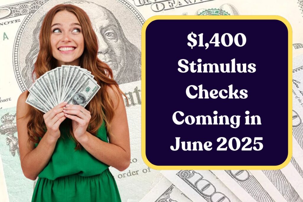 $1,400 Stimulus Checks Coming in June 2025: Who is Eligible & When Will You Receive this Payment?