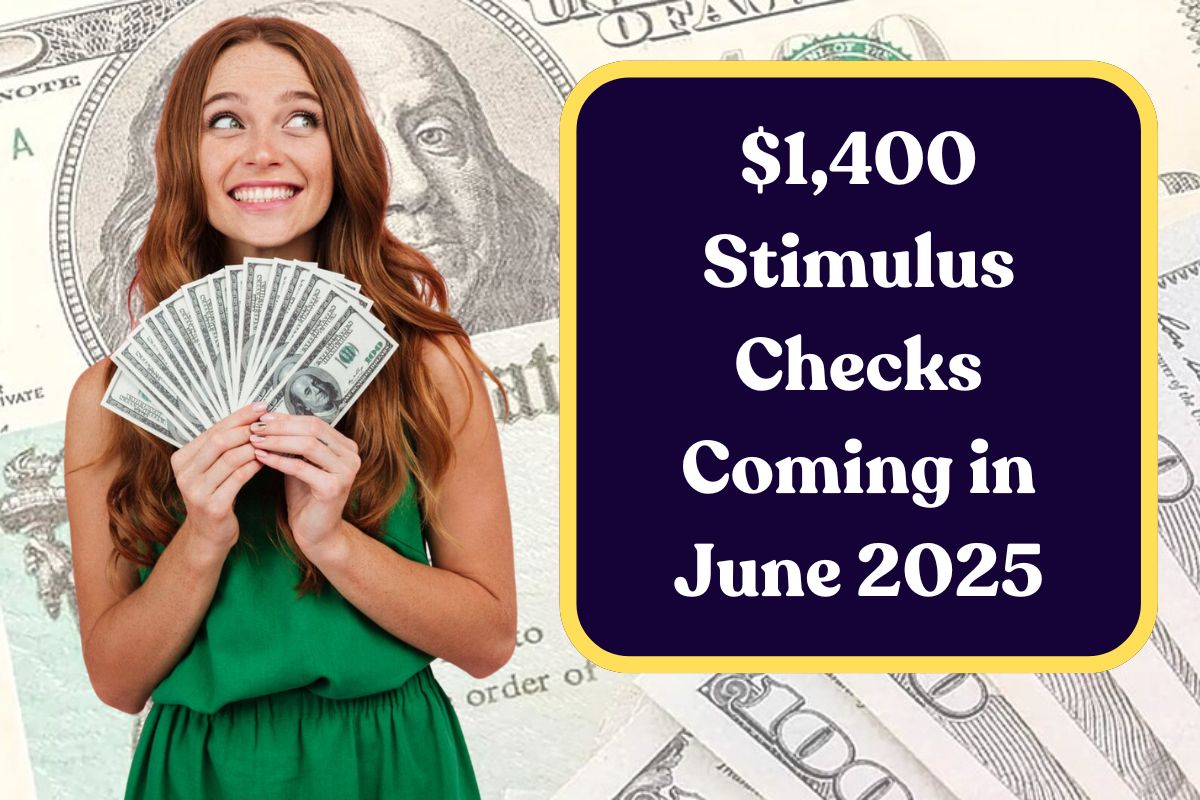 $1,400 Stimulus Checks Coming in June 2025: Who is Eligible & When Will You Receive this Payment?