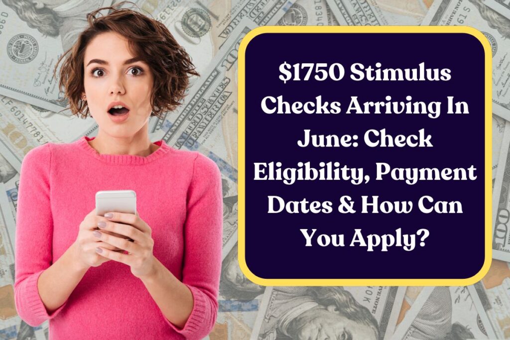 $1750 Stimulus Checks Arriving In June: Check Eligibility, Payment Dates & How Can You Apply?