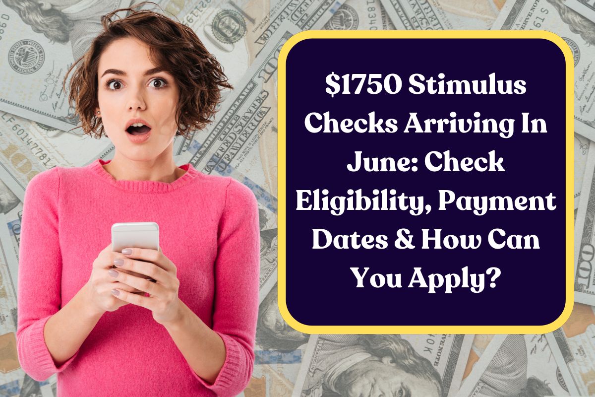 $1750 Stimulus Checks Arriving In June: Check Eligibility, Payment Dates & How Can You Apply?