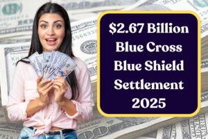 $2.67 Billion Blue Cross Blue Shield Settlement 2025: Check Eligibility, Payment Dates & How Can You Claim?