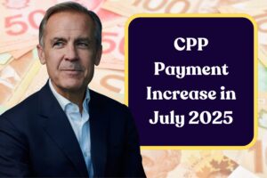 CPP Payment Increase in July 2025: What is the Expected Increase in Canada Pension Plan this Month?