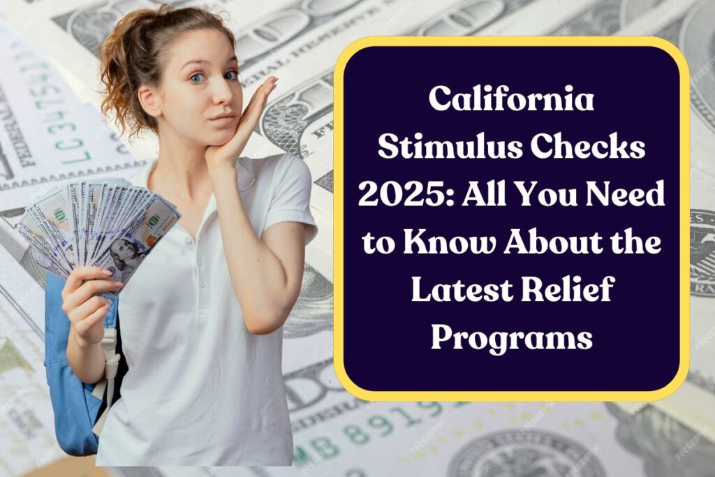 California Stimulus Checks 2025: All You Need to Know About the Latest Relief Programs