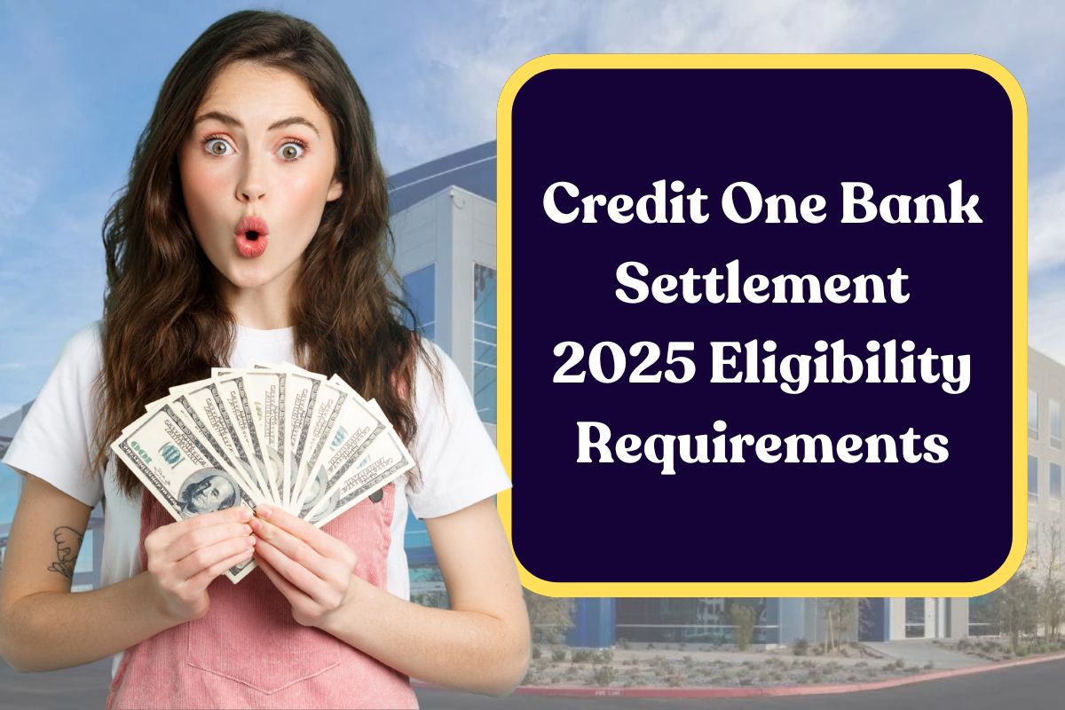 Credit One Bank Settlement 2025 Eligibility Requirements: Everything Claimants Need to Know