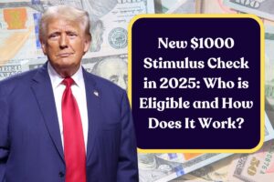 New $1000 Stimulus Check in 2025: Who is Eligible and How Does It Work?