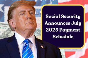Social Security Announces July 2025 Payment Schedule: Know Eligibility & Deposit Dates