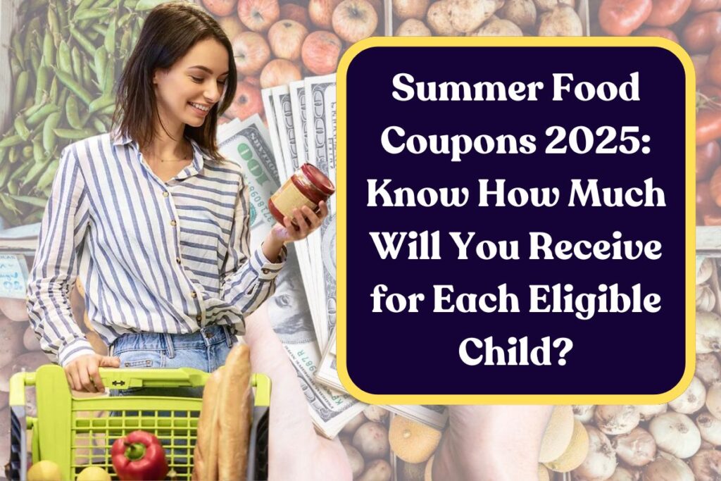Summer Food Coupons 2025: Know How Much Will You Receive for Each Eligible Child?