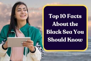 Top 10 Facts About the Black Sea You Should Know