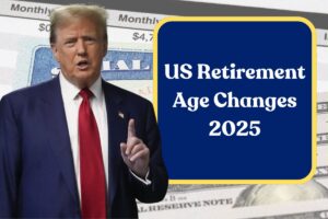 US Retirement Age Changes 2025: What You Need to Know About Eligibility & Benefits?