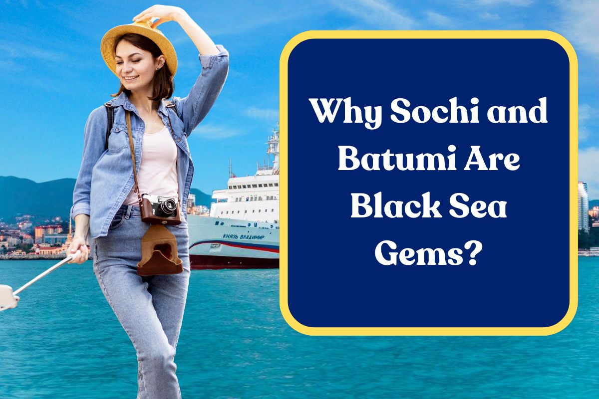 Why Sochi and Batumi Are Black Sea Gems? All You Need to Know!