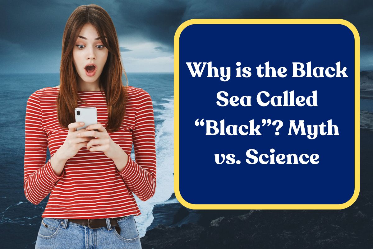 Why is the Black Sea Called “Black”? Myth vs. Science