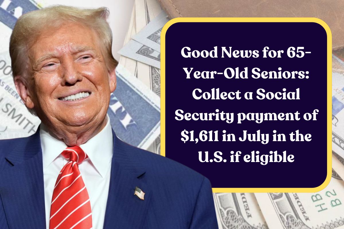 Good News for 65-Year-Old Seniors: Collect a Social Security payment of $1,611 in July in the U.S. if eligible