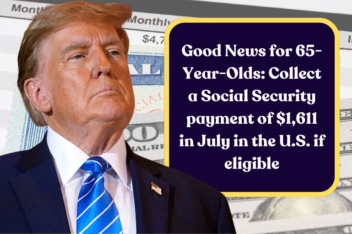 Good News for 65-Year-Olds: Collect a Social Security payment of $1,611 in July in the U.S. if eligible