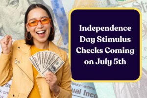 Independence Day Stimulus Checks Coming on July 5th: What is the Process to Claim this Payment?