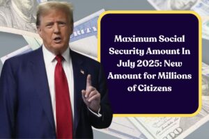 Maximum Social Security Amount In July 2025: New Amount for Millions of Citizens