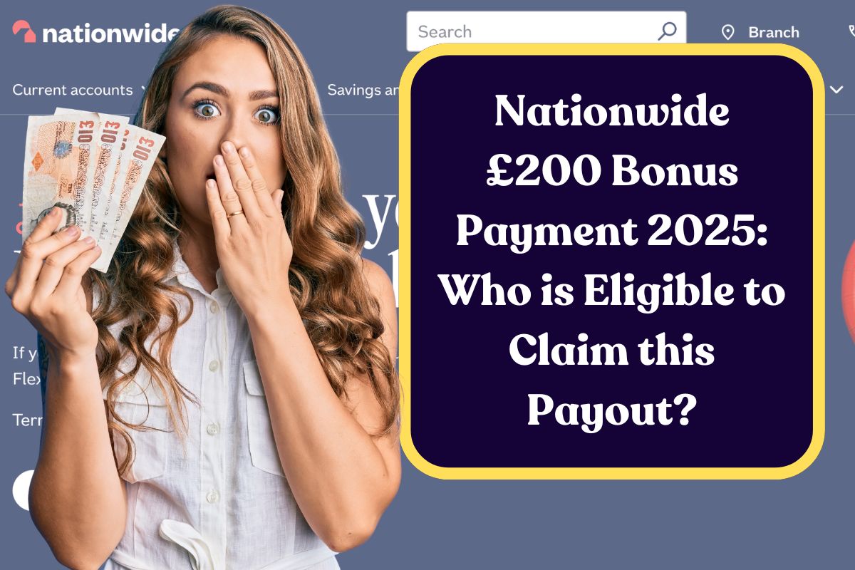 Nationwide £200 Bonus Payment 2025: Who is Eligible to Claim this Payout?