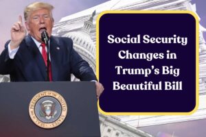 Social Security Changes in Trump’s Big Beautiful Bill: What Retirees Need to Know