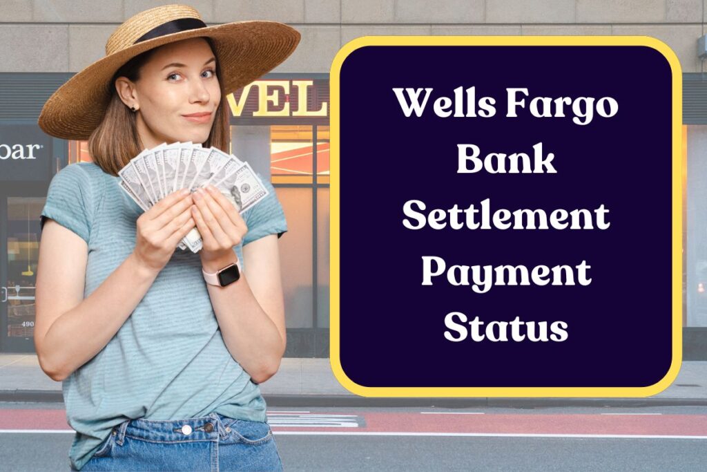Wells Fargo Bank Settlement Payment Status: When Will You Receive Your Claim for this Payout?